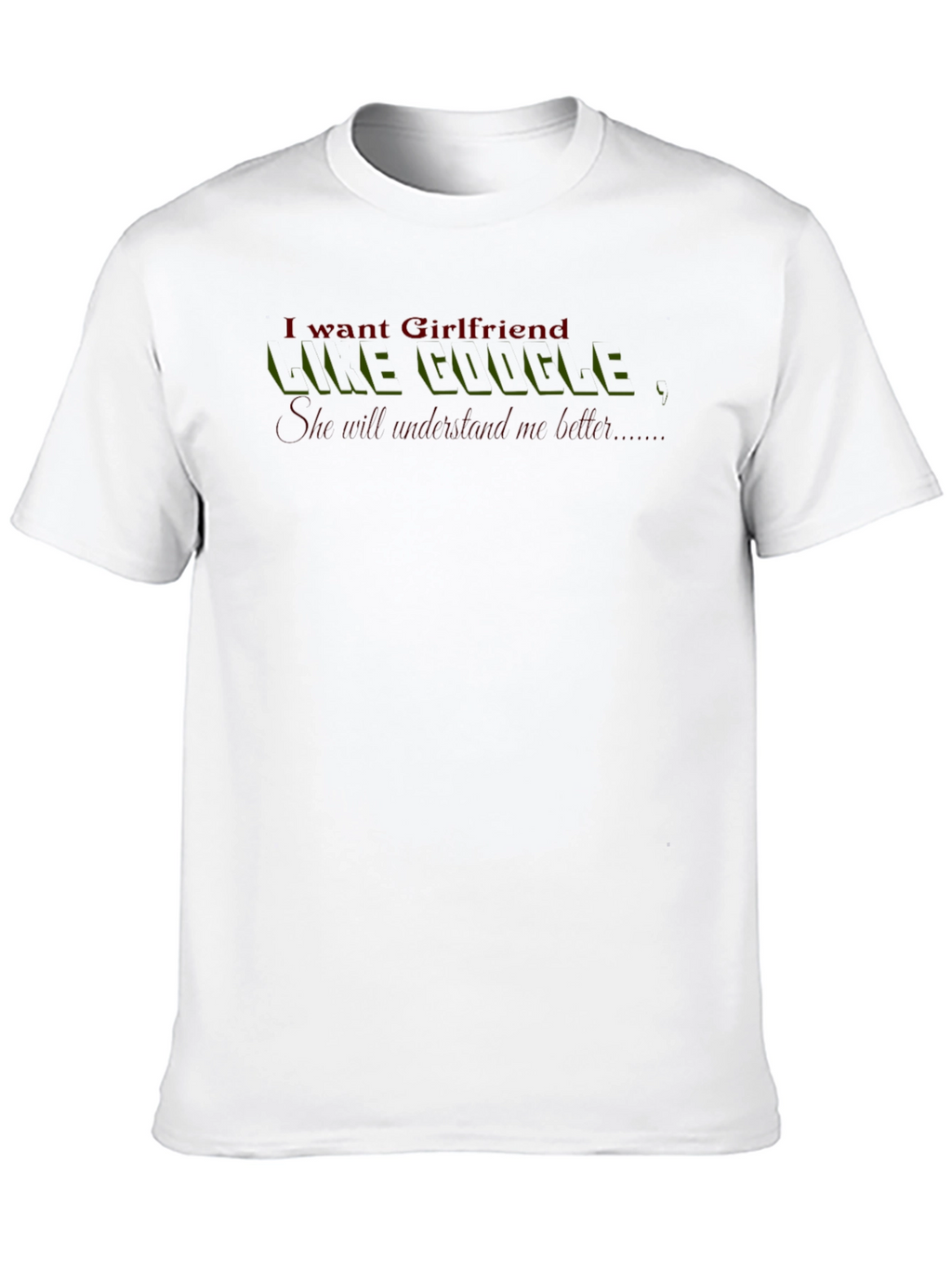 I Want Girlfriend Like Google T-Shirt