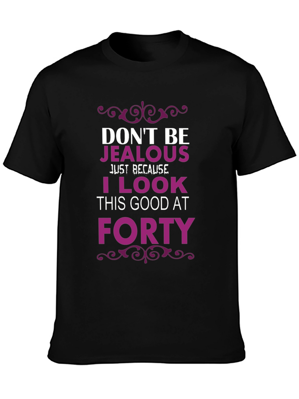 Dont Be Jealous Forty T-Shirt