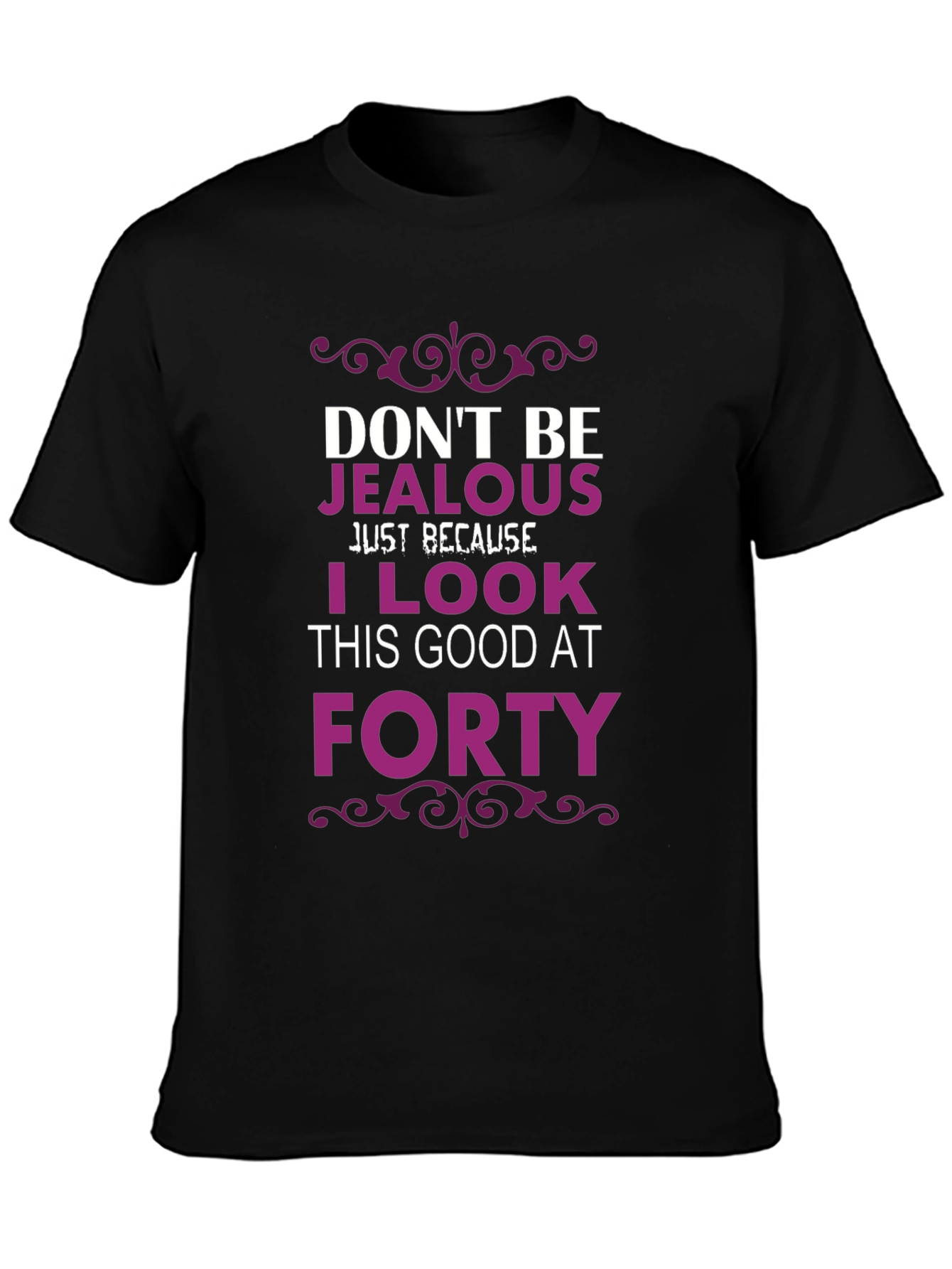 Dont Be Jealous Forty T-Shirt