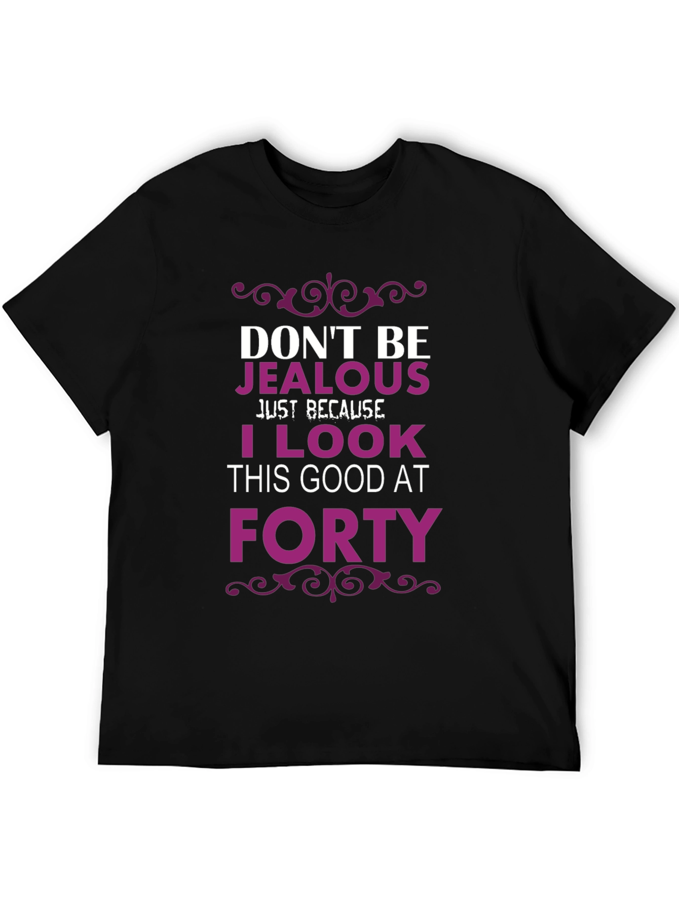 Dont Be Jealous Forty T-Shirt