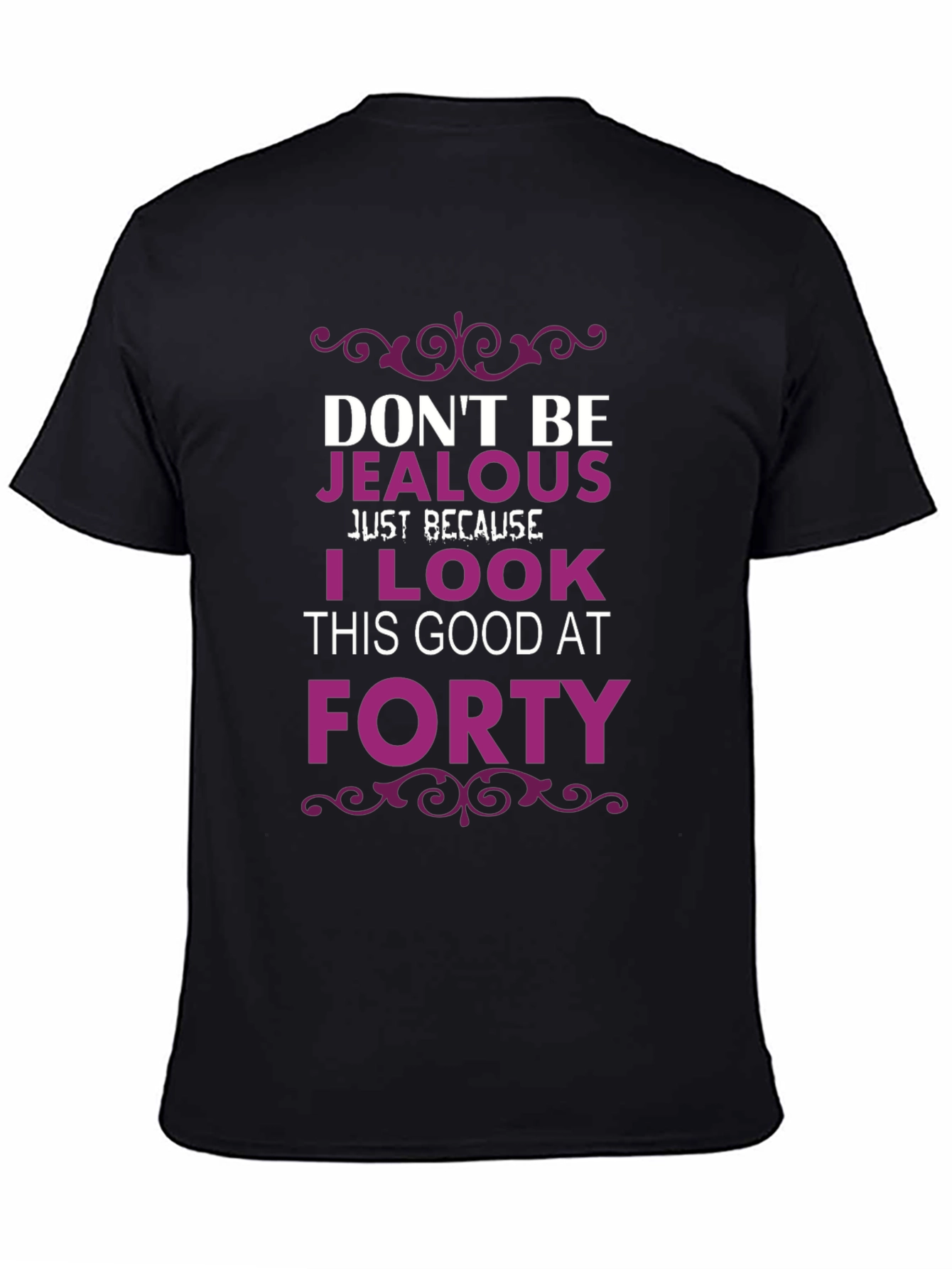 Dont Be Jealous Forty T-Shirt