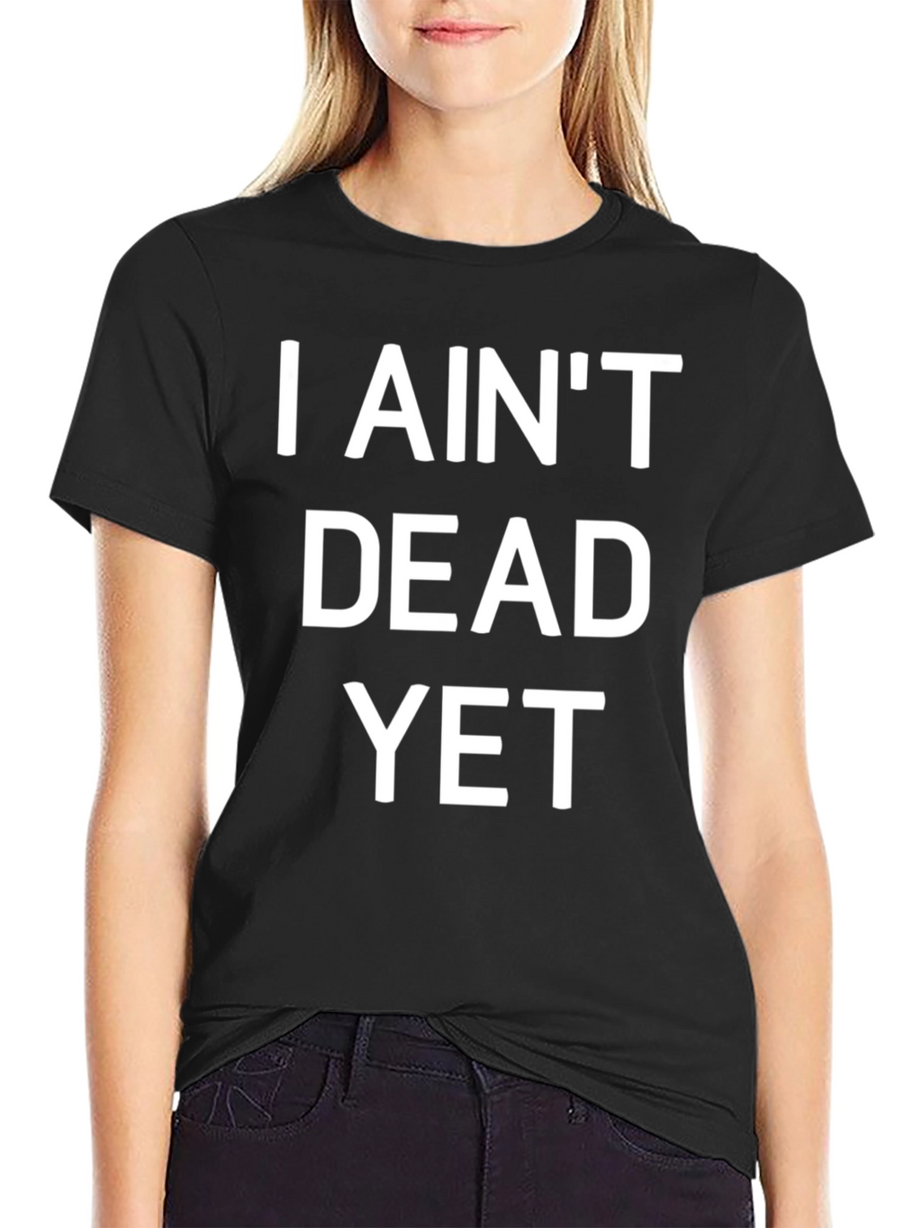 I Aint Dead Yet Funny Graphic T-Shirt