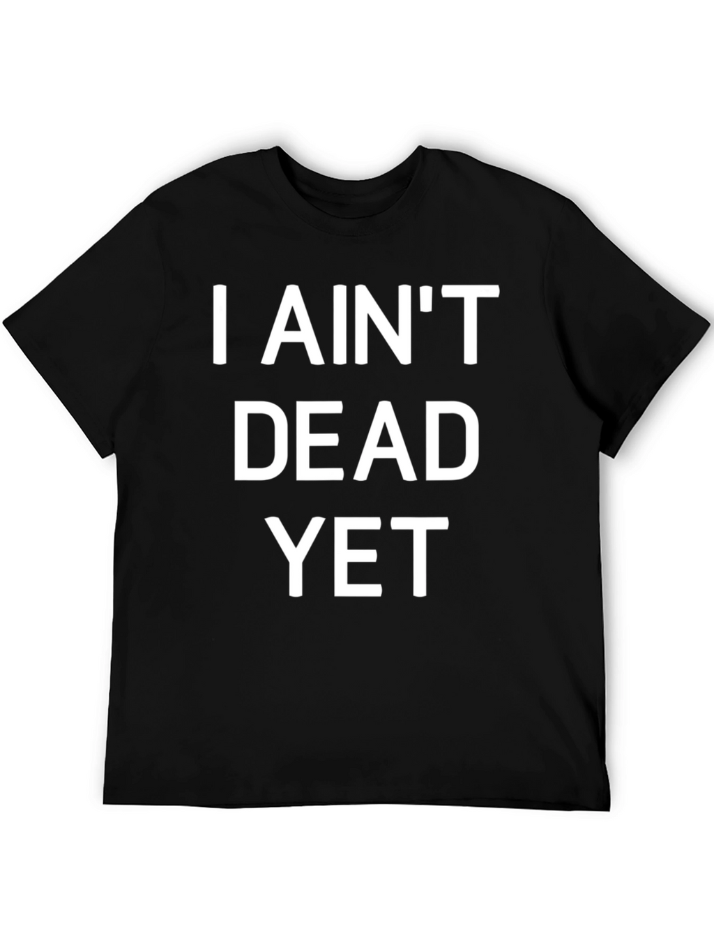 I Aint Dead Yet Funny Graphic T-Shirt