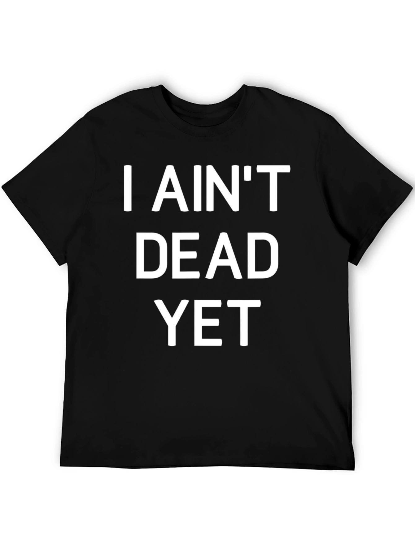 I Aint Dead Yet Funny Graphic T-Shirt