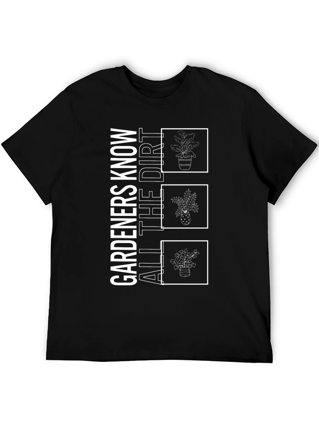 Gardeners Know All the Dirt T-Shirt