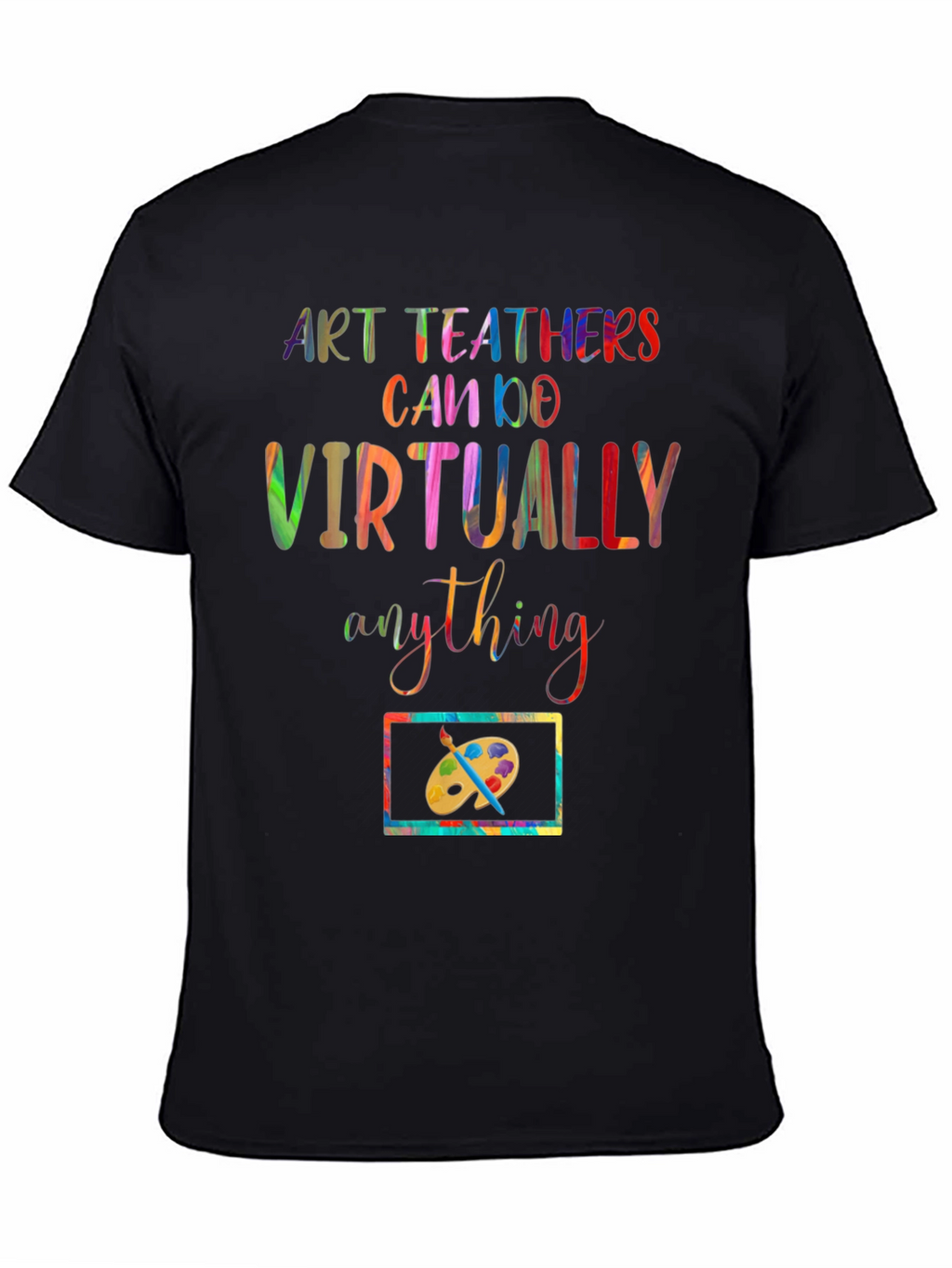 Art Teachers Can Do Virtually Anything T-Shirt