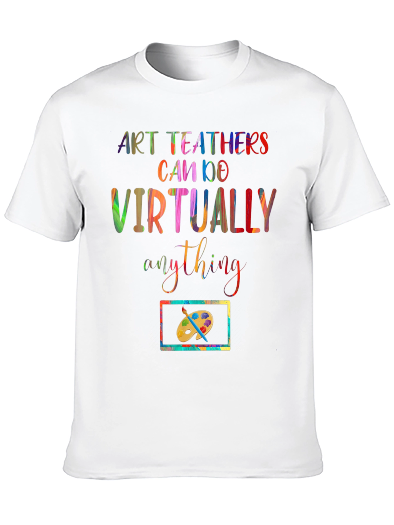 Art Teachers Can Do Virtually Anything T-Shirt