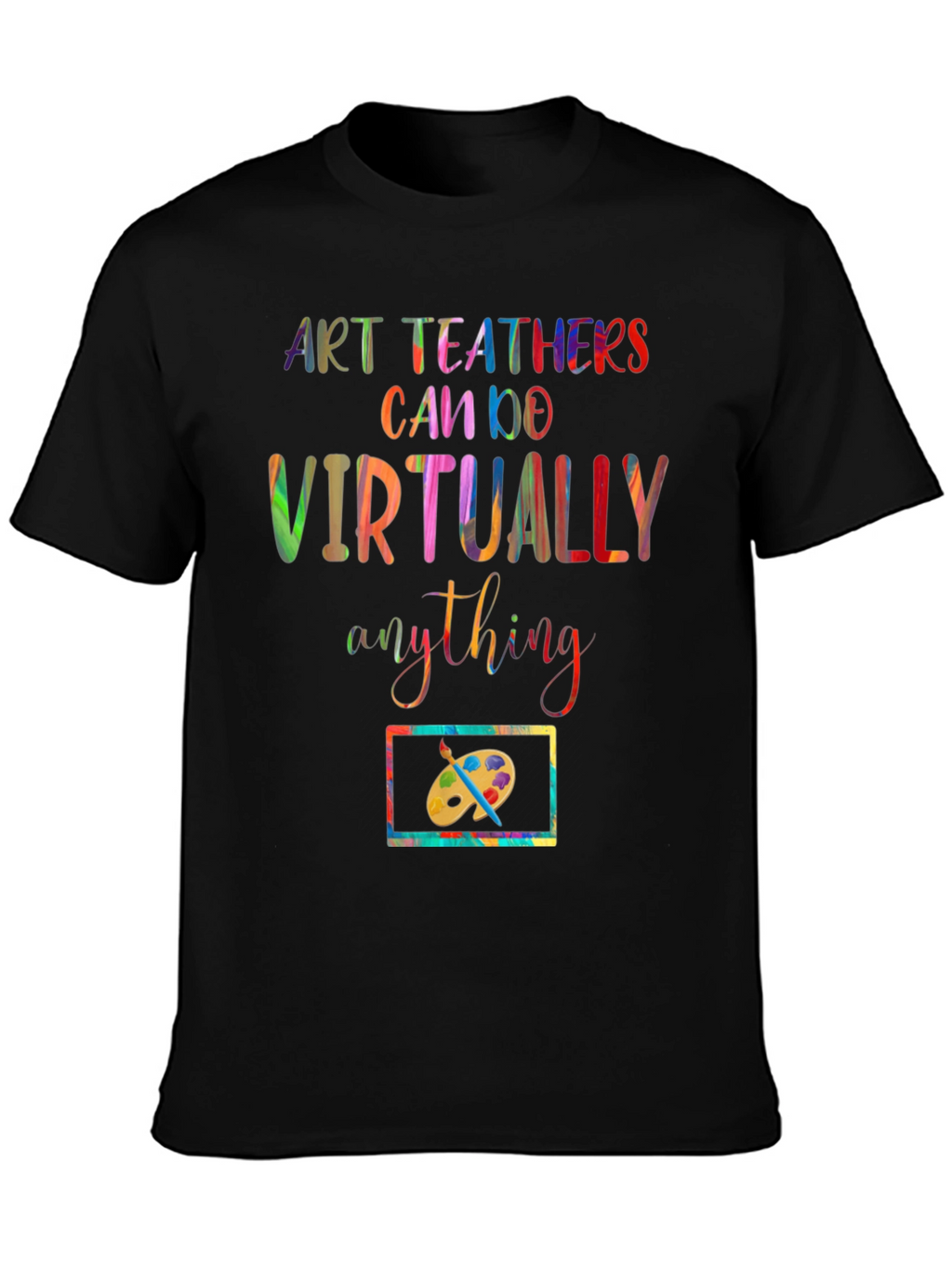 Art Teachers Can Do Virtually Anything T-Shirt