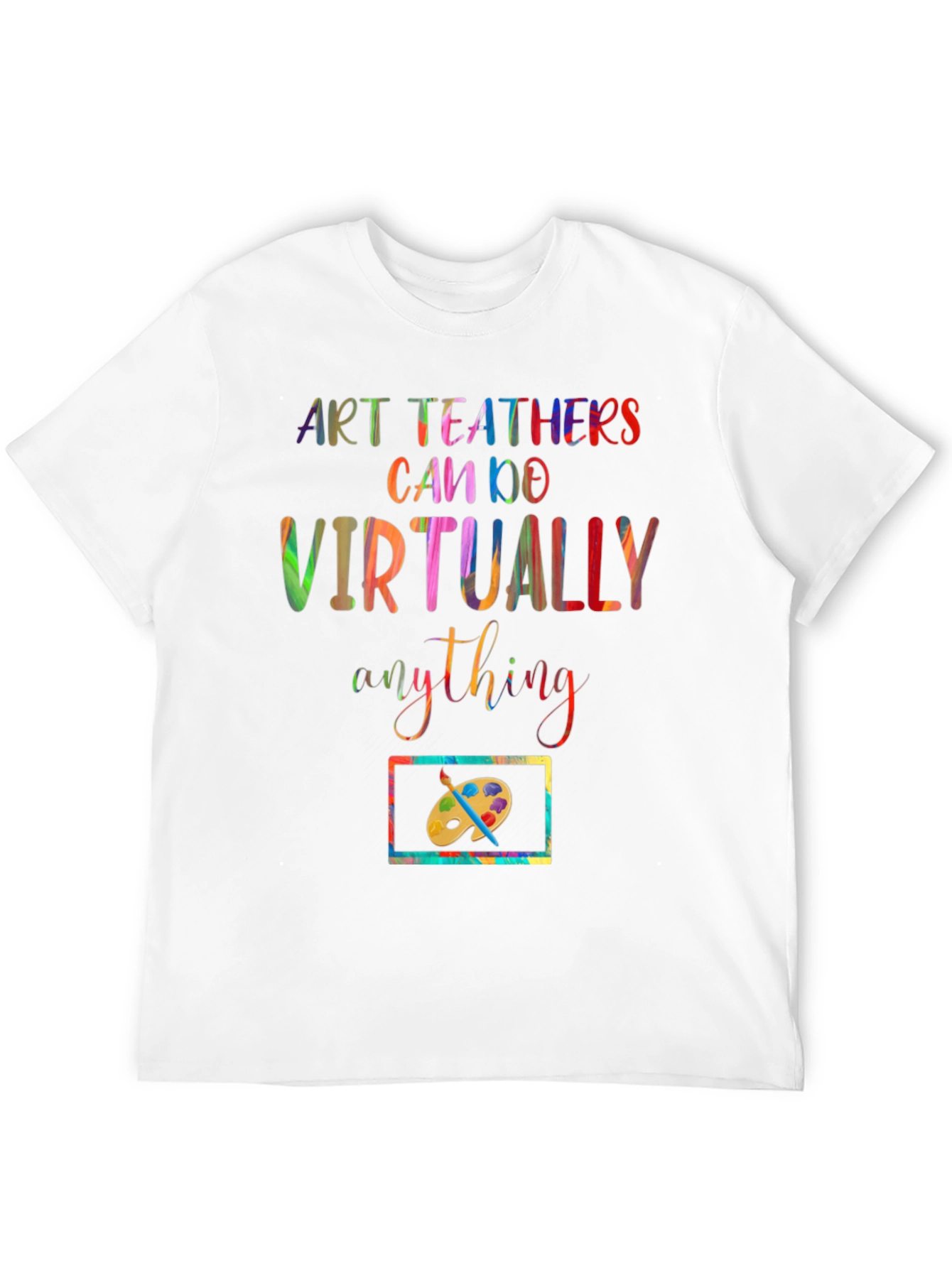 Art Teachers Can Do Virtually Anything T-Shirt