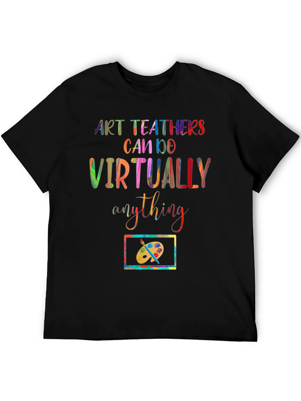Art Teachers Can Do Virtually Anything T-Shirt