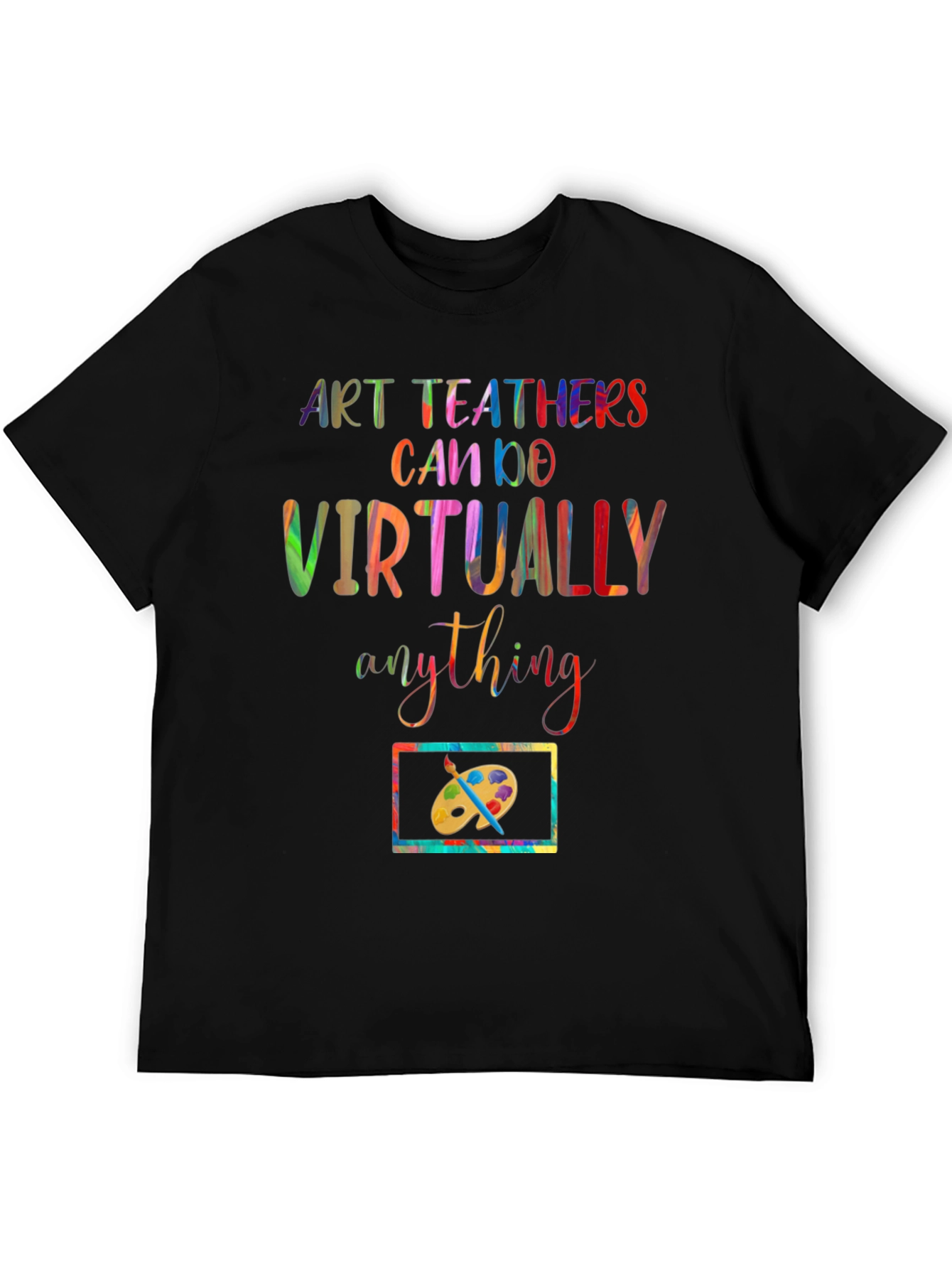 Art Teachers Can Do Virtually Anything T-Shirt