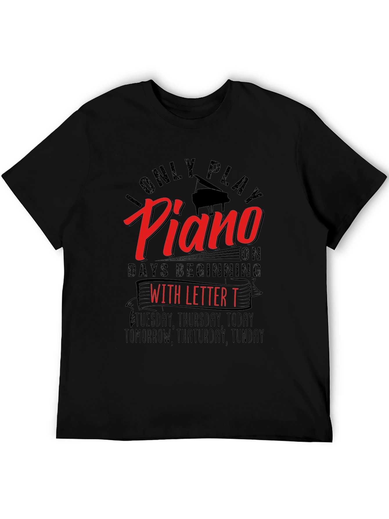 I Only Play Piano on Days Beginning with Letter T T-Shirt