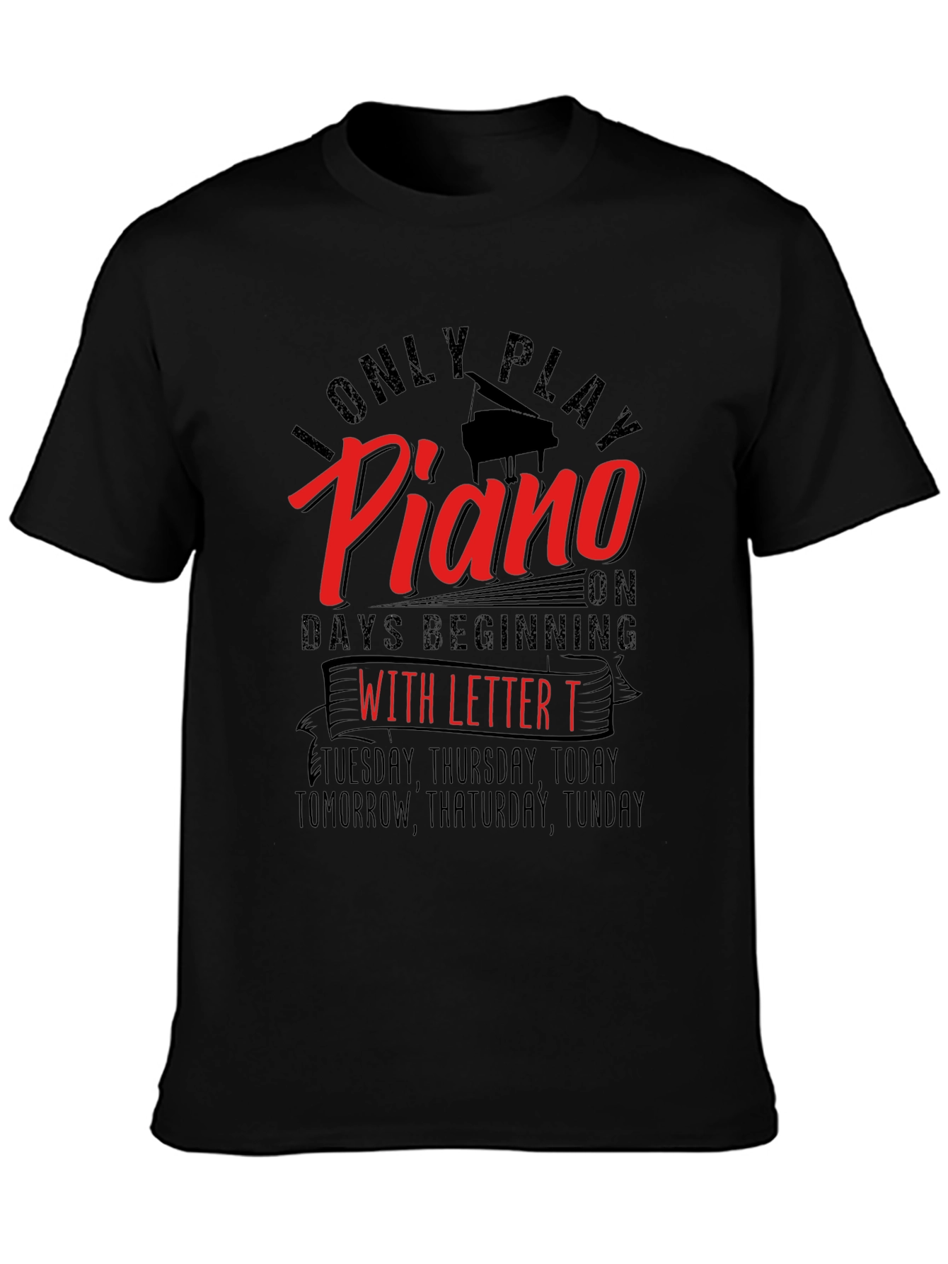 I Only Play Piano on Days Beginning with Letter T T-Shirt