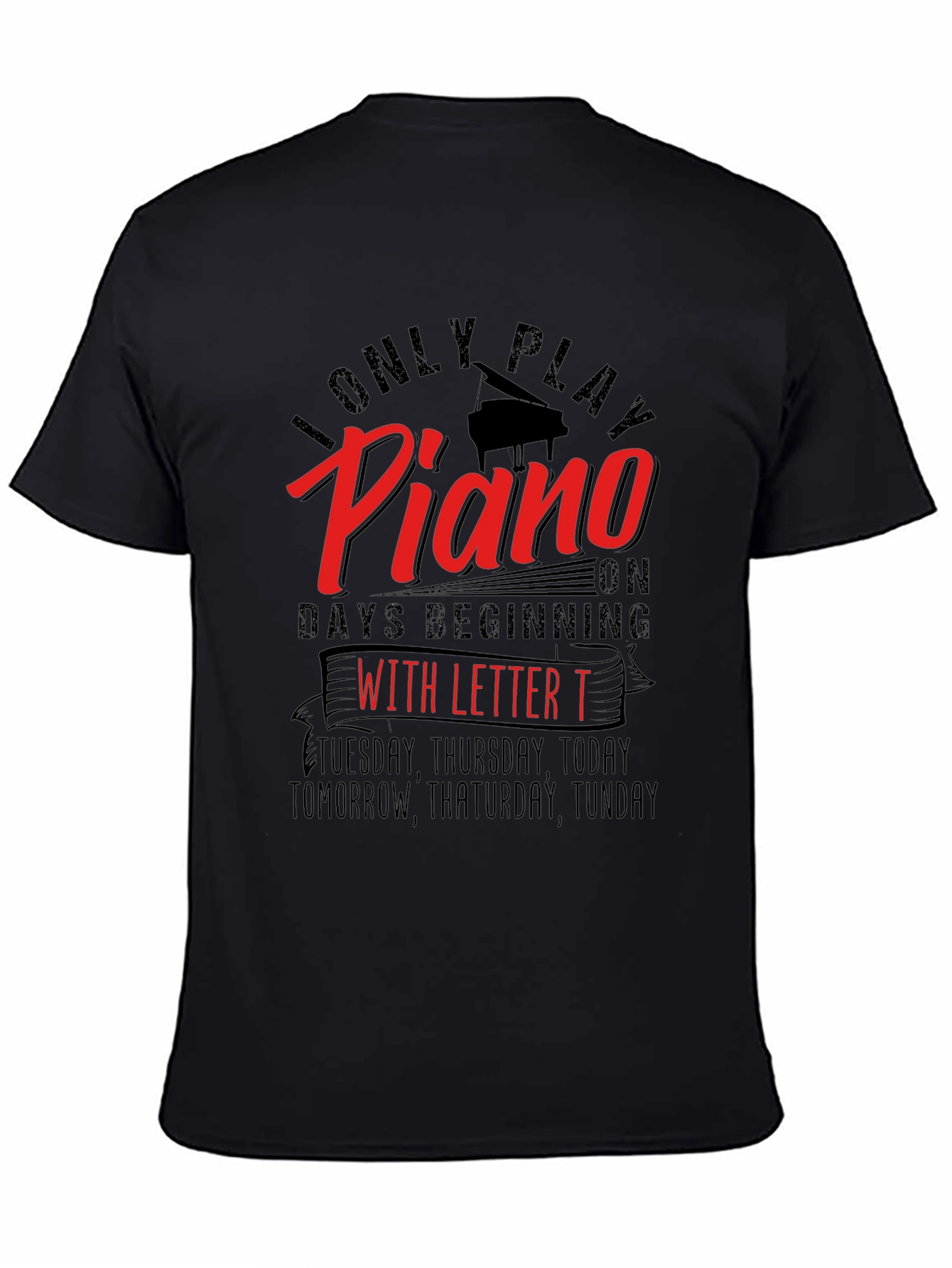 I Only Play Piano on Days Beginning with Letter T T-Shirt