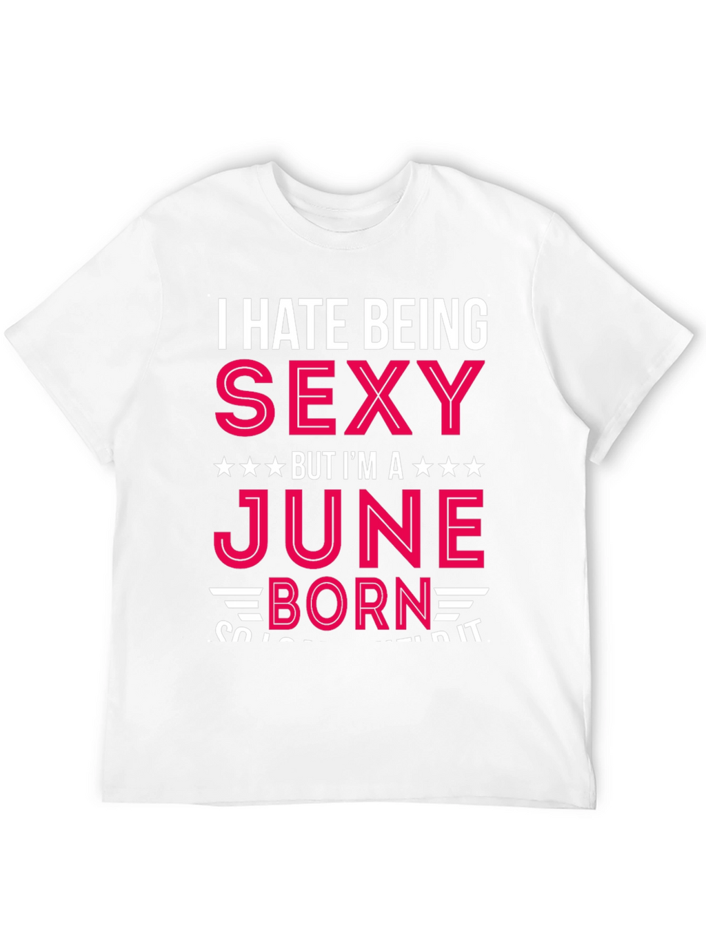 I Hate Being Sexy June Born T-Shirt