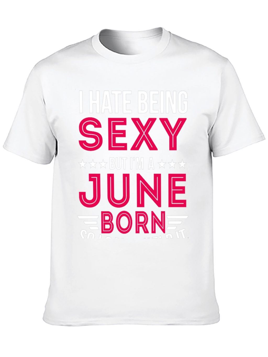I Hate Being Sexy June Born T-Shirt