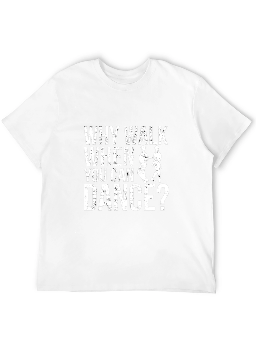 Why Walk When You Can Dance? T-Shirt