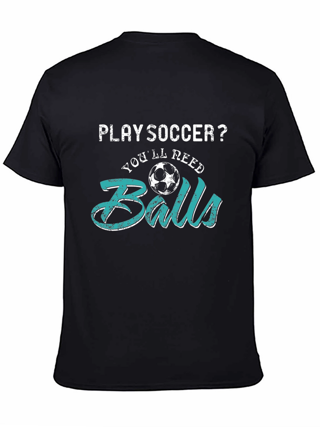 Play Soccer? T-Shirt - Youll Need Balls
