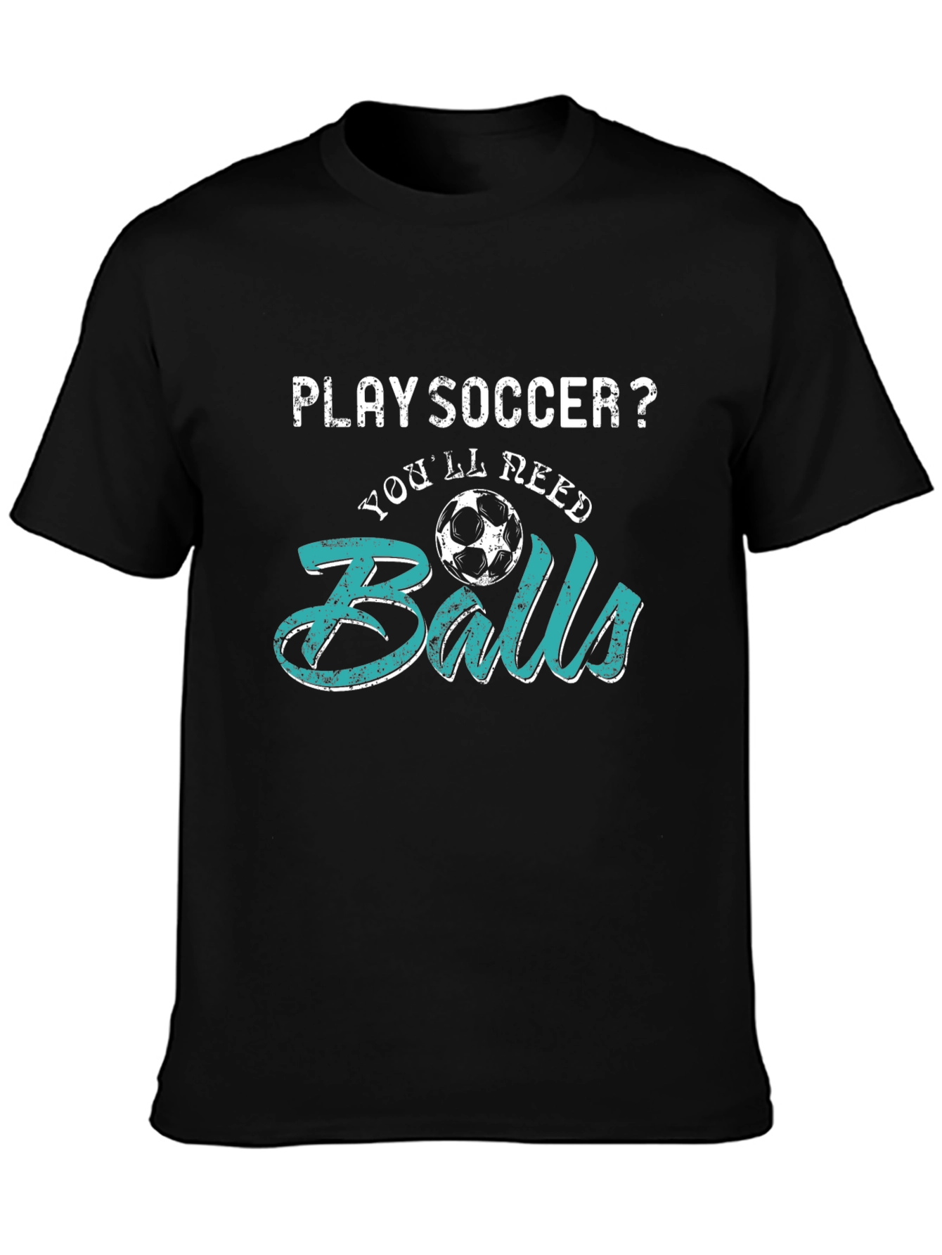 Play Soccer? T-Shirt - Youll Need Balls