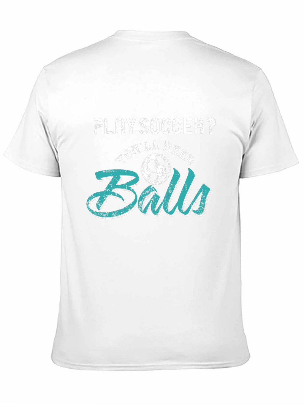 Play Soccer? T-Shirt - Youll Need Balls