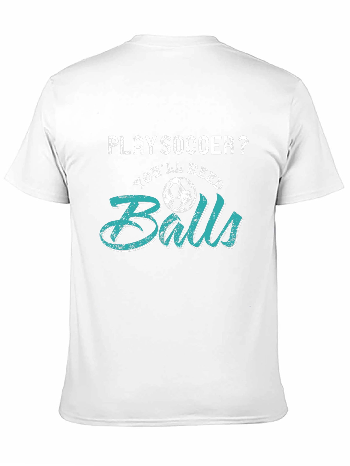 Play Soccer? T-Shirt - Youll Need Balls