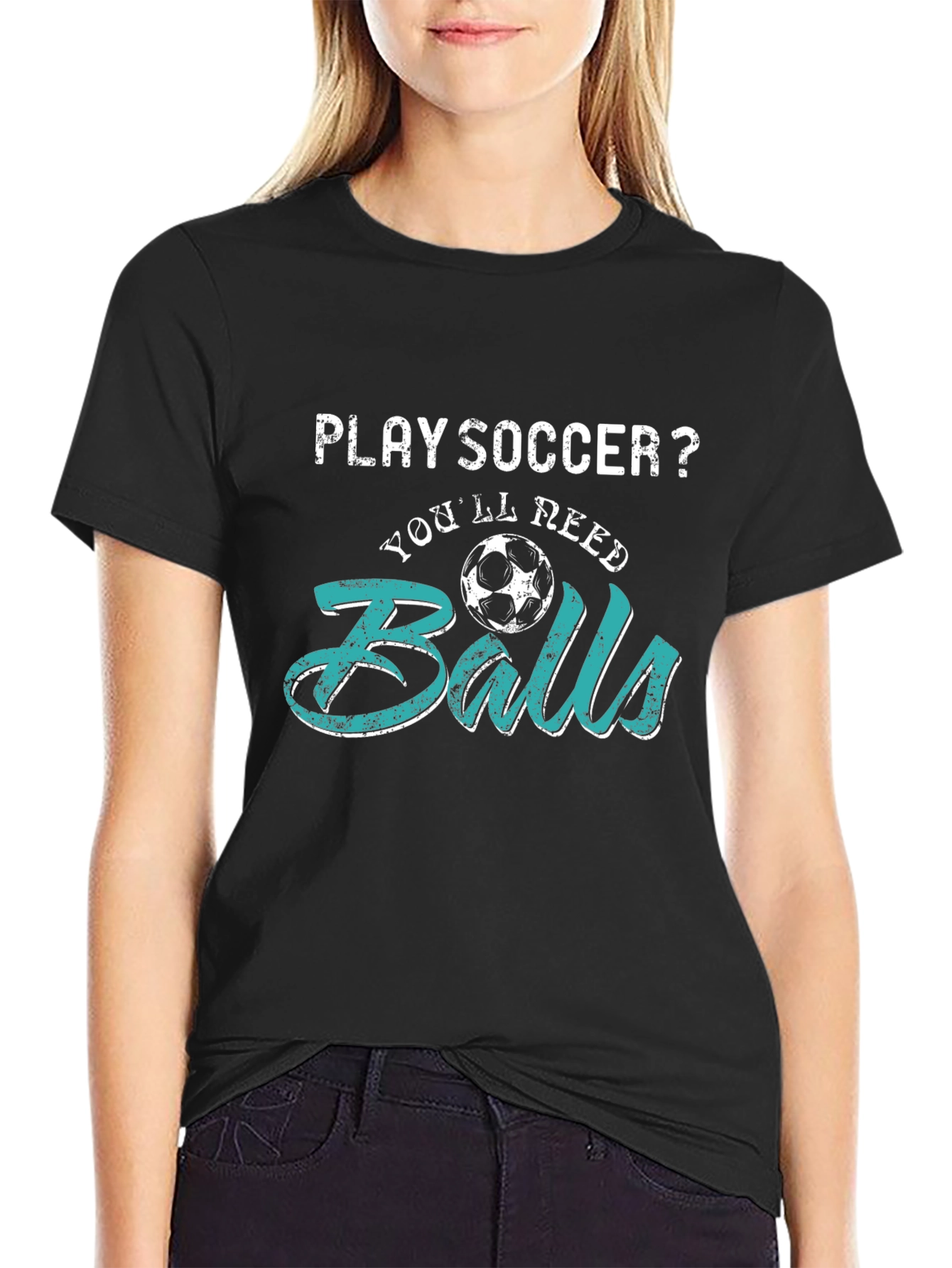 Play Soccer? T-Shirt - Youll Need Balls