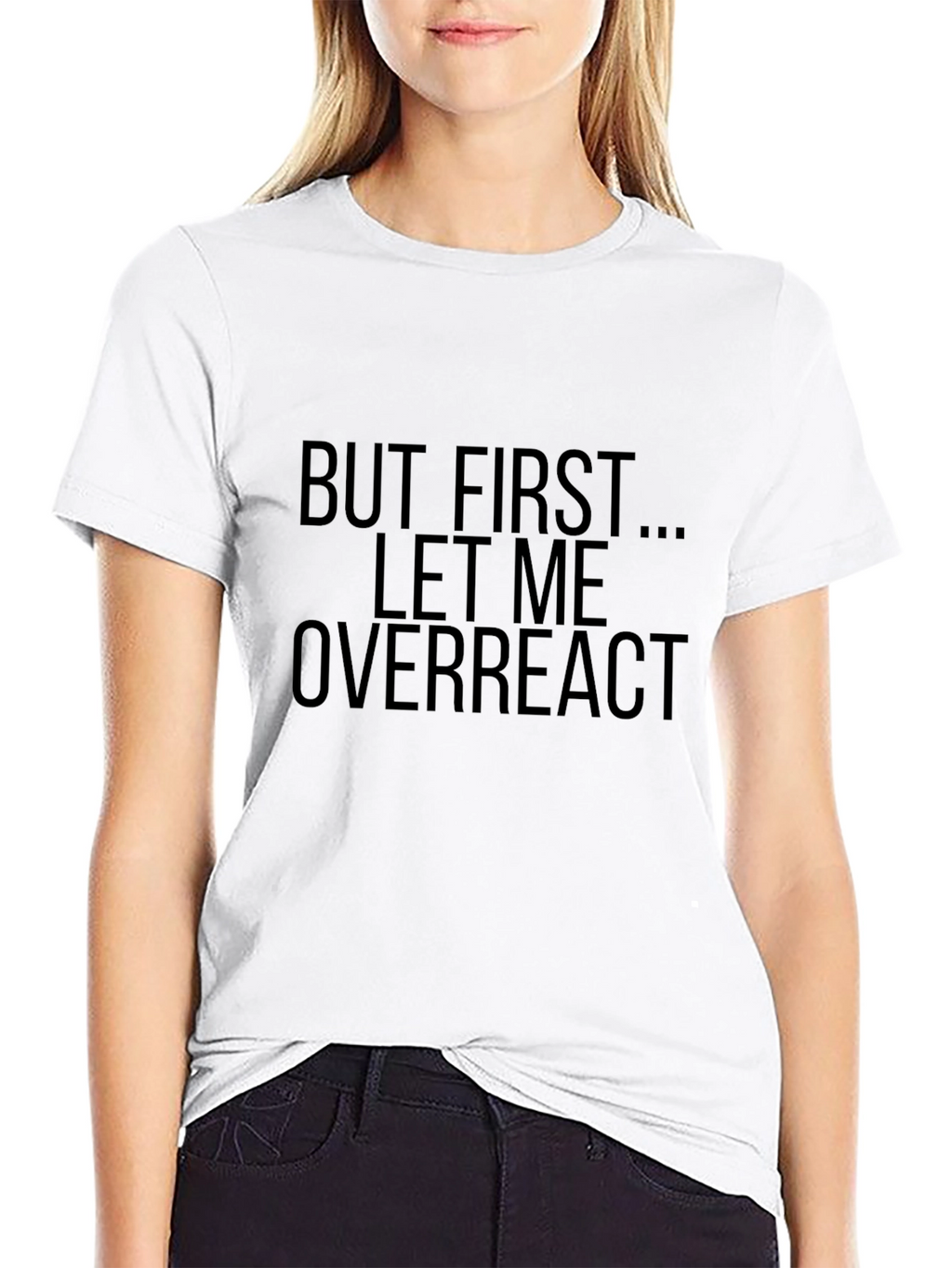 But First Let Me Overreact - Funny Graphic T-Shirt