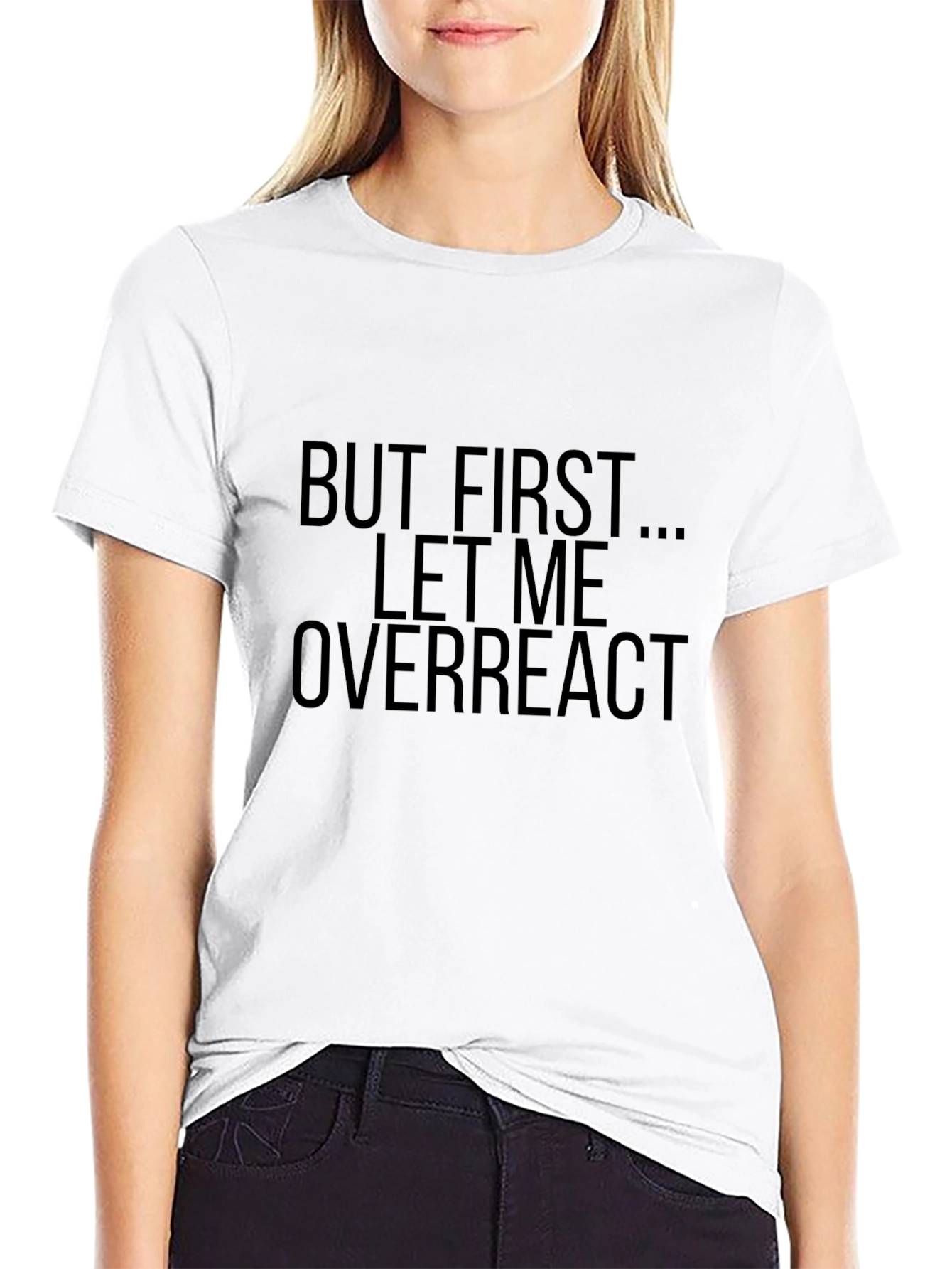 But First Let Me Overreact - Funny Graphic T-Shirt