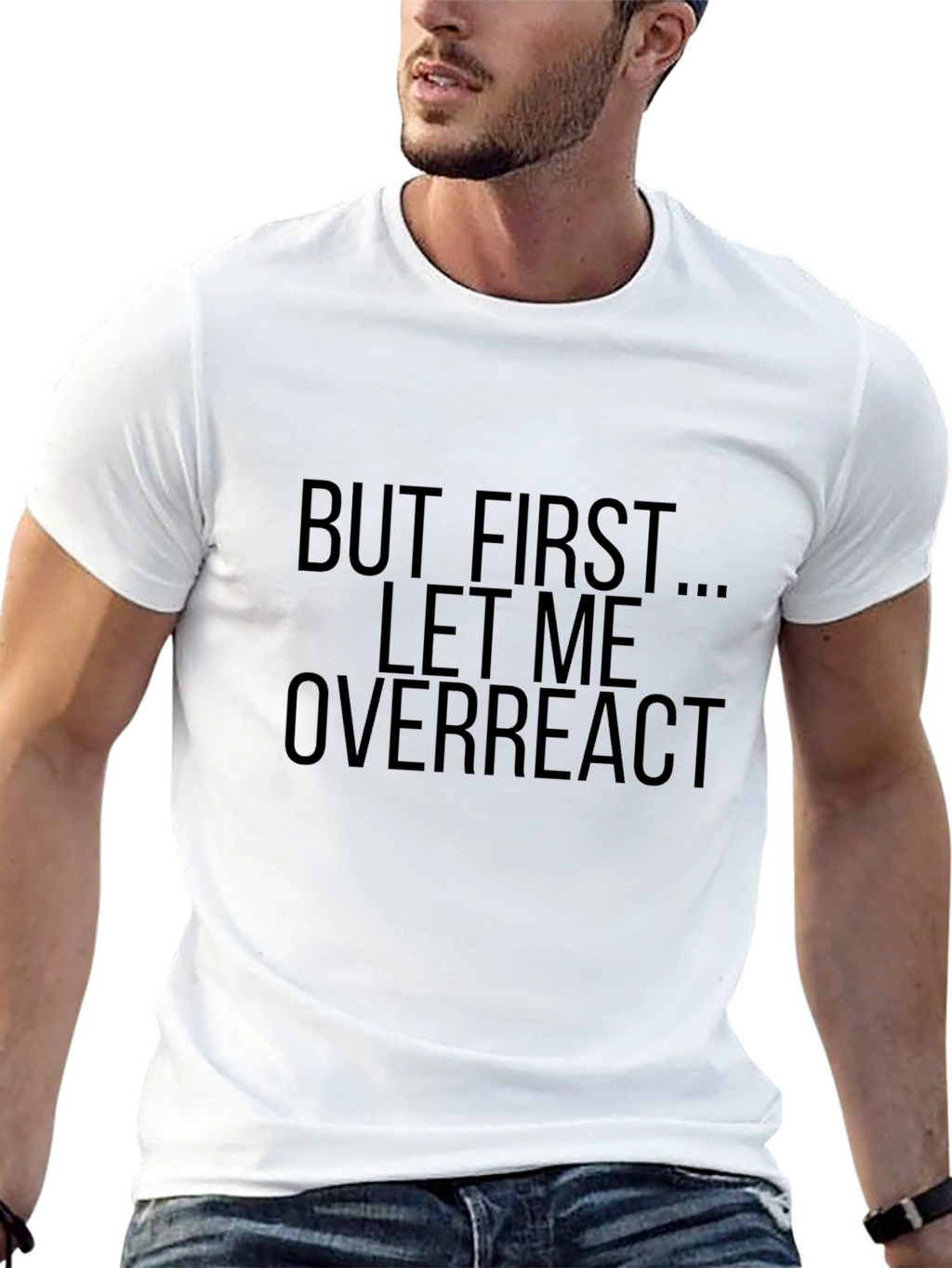 But First Let Me Overreact - Funny Graphic T-Shirt