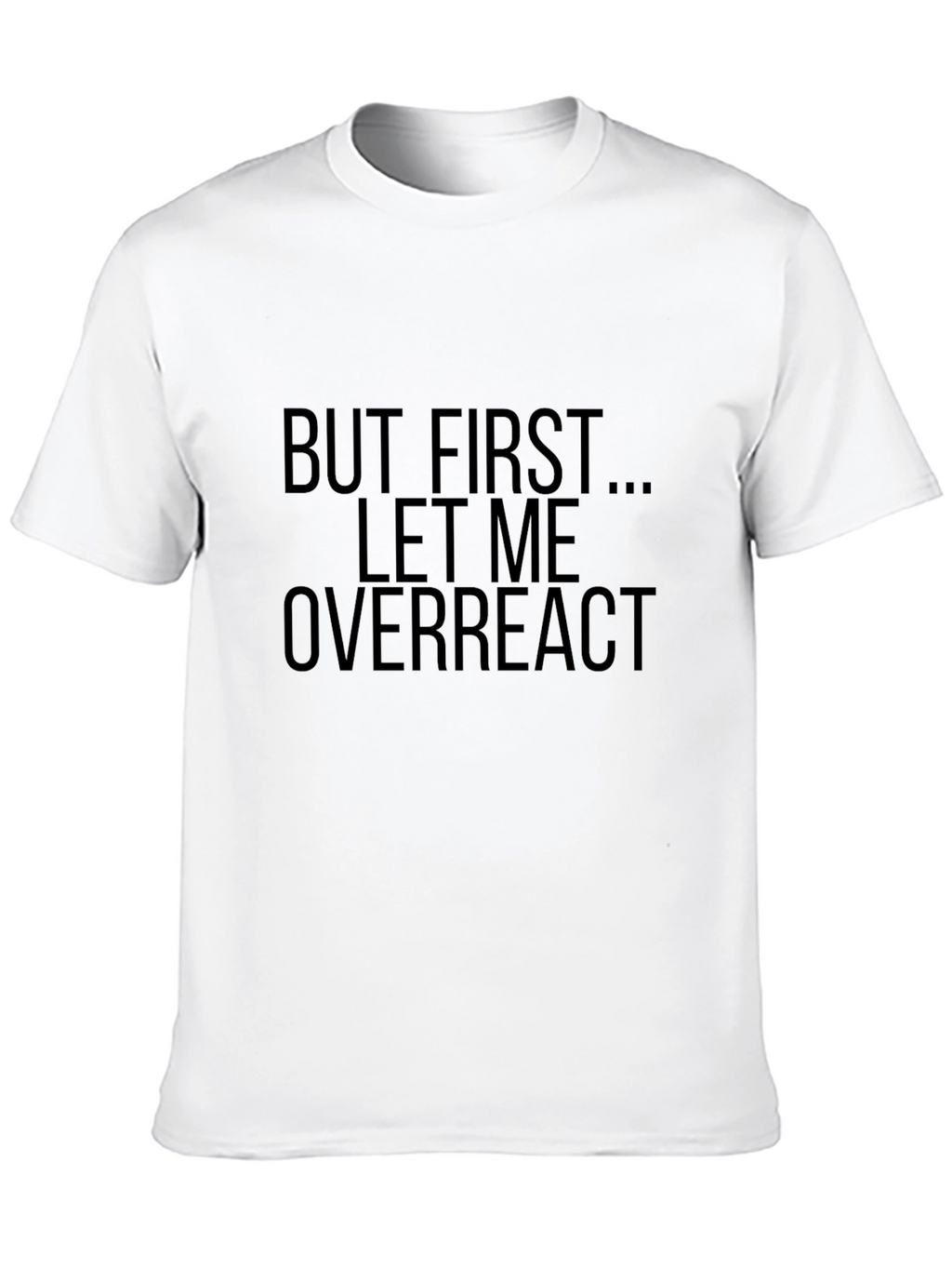 But First Let Me Overreact - Funny Graphic T-Shirt