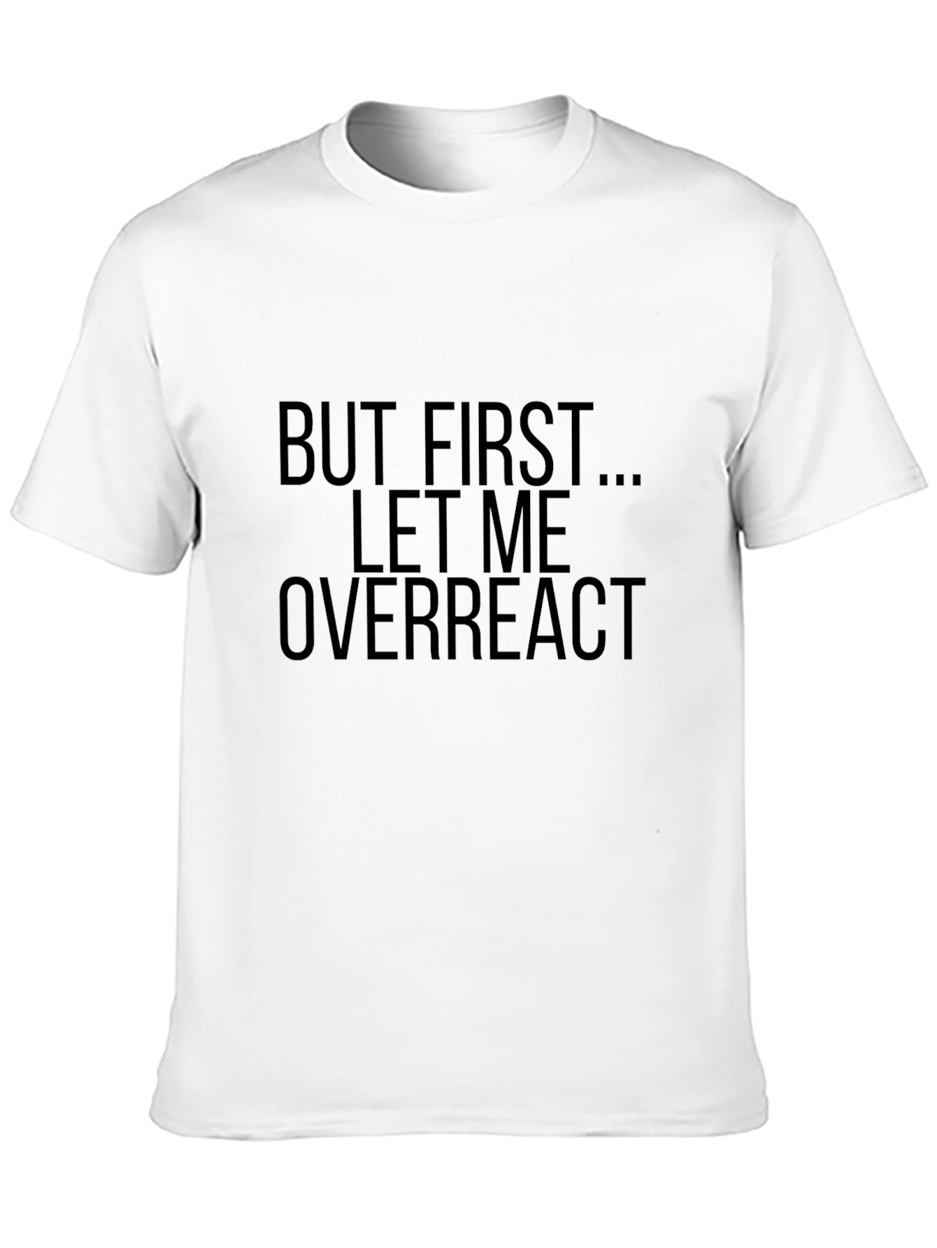 But First Let Me Overreact - Funny Graphic T-Shirt
