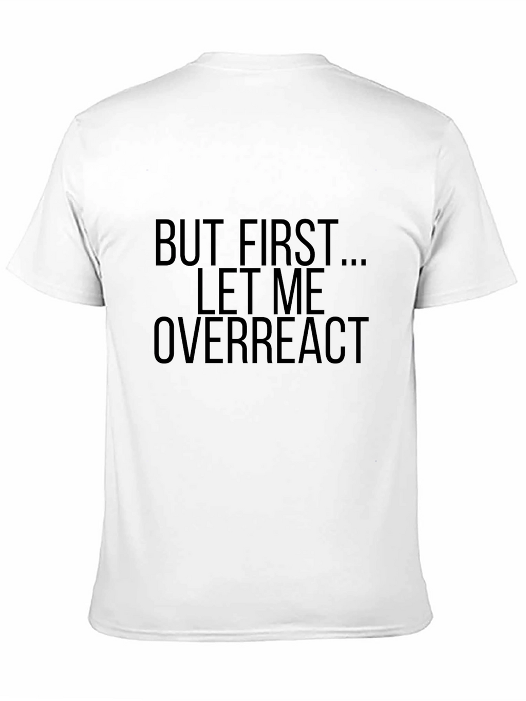 But First Let Me Overreact - Funny Graphic T-Shirt