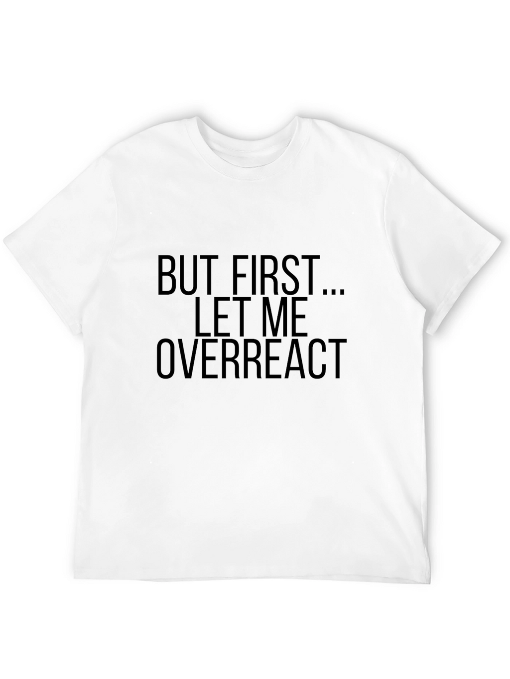 But First Let Me Overreact - Funny Graphic T-Shirt