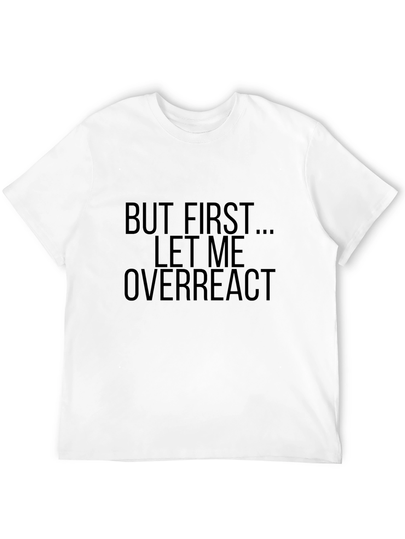 But First Let Me Overreact - Funny Graphic T-Shirt