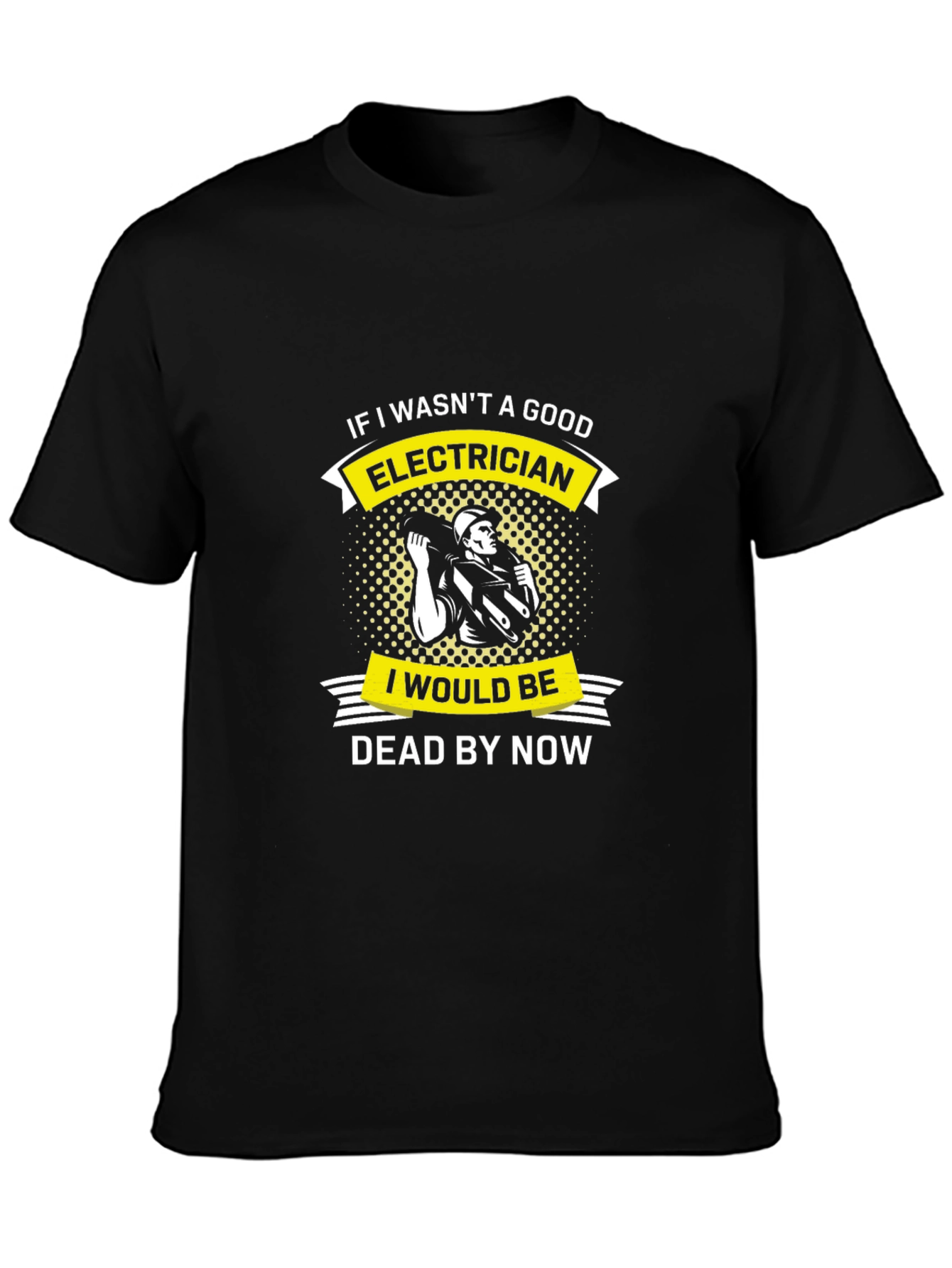 Electrician Humor T-Shirt - Dead By Now Funny Job Tee