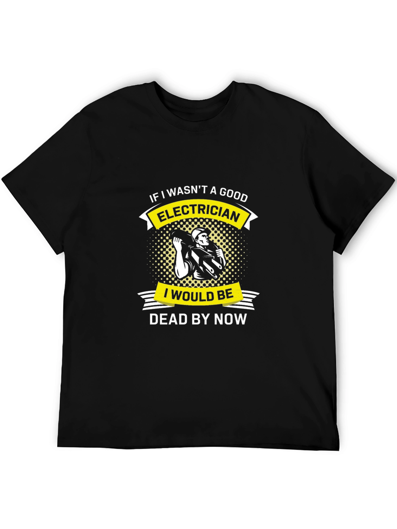 Electrician Humor T-Shirt - Dead By Now Funny Job Tee