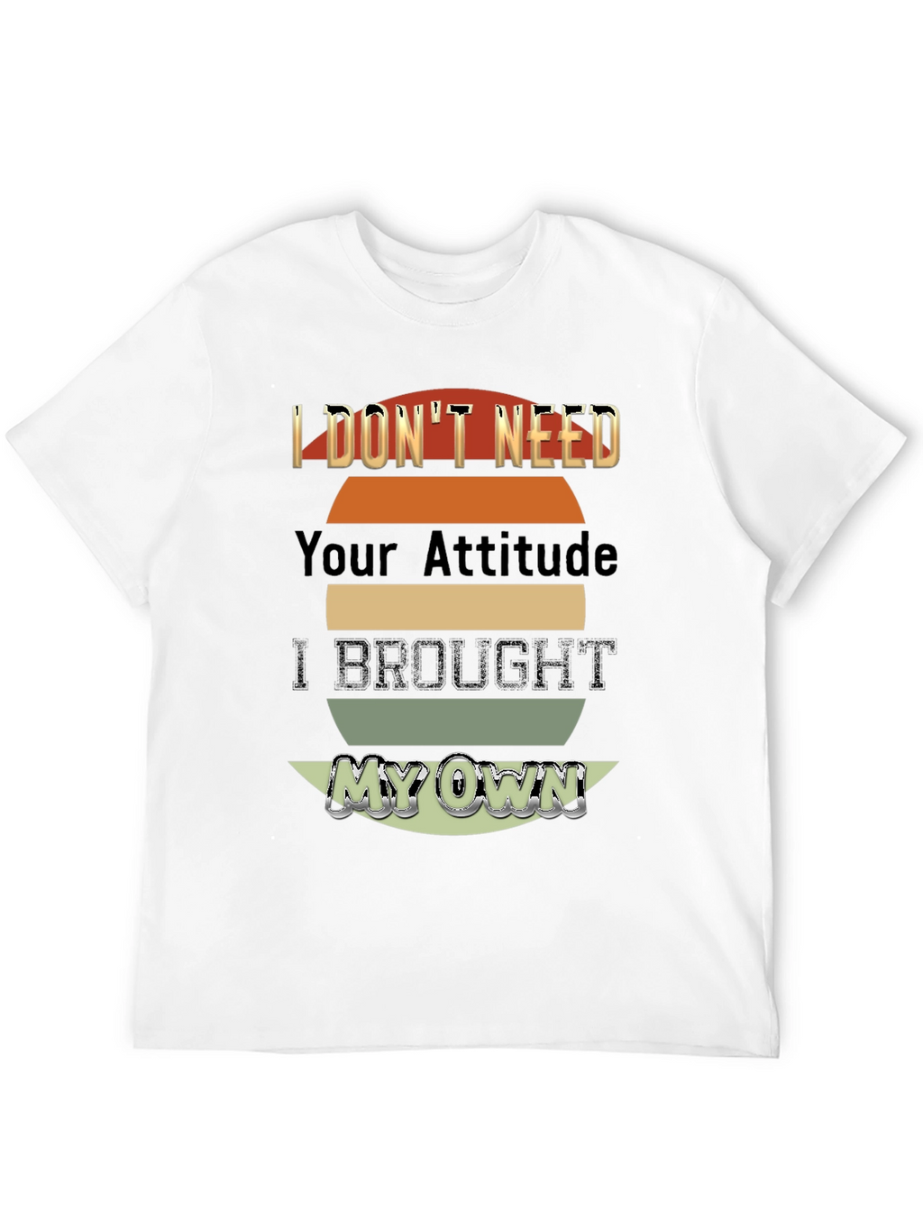 I Dont Need Your Attitude T-Shirt