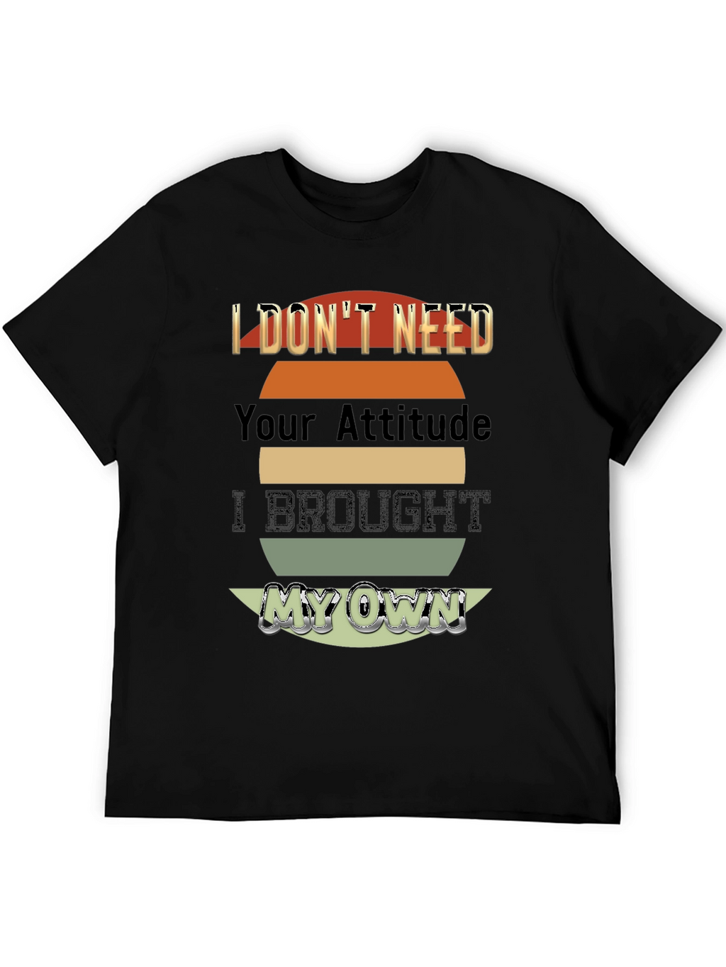 I Dont Need Your Attitude T-Shirt