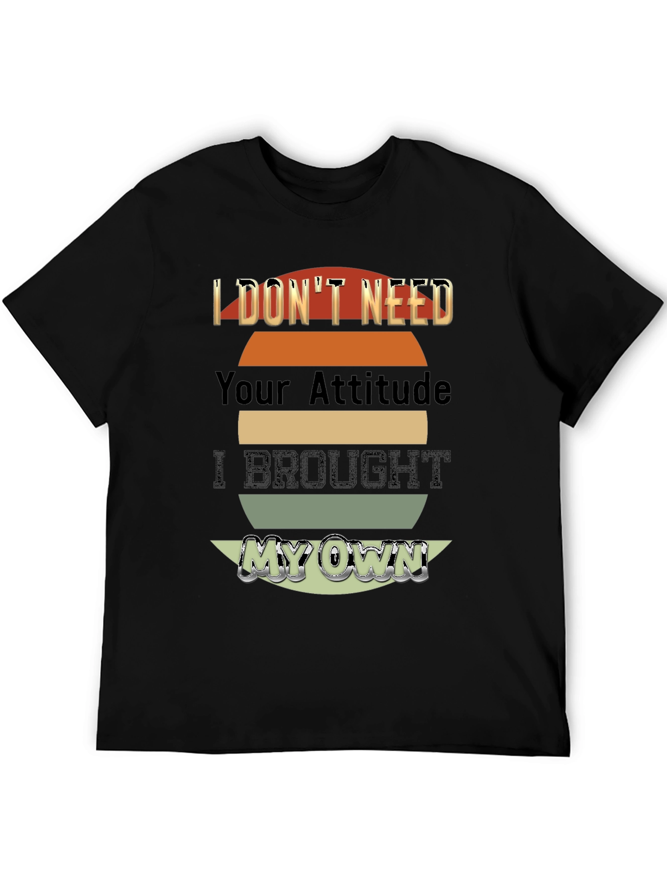 I Dont Need Your Attitude T-Shirt
