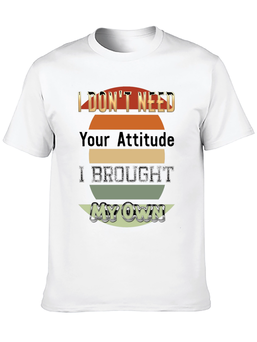 I Dont Need Your Attitude T-Shirt