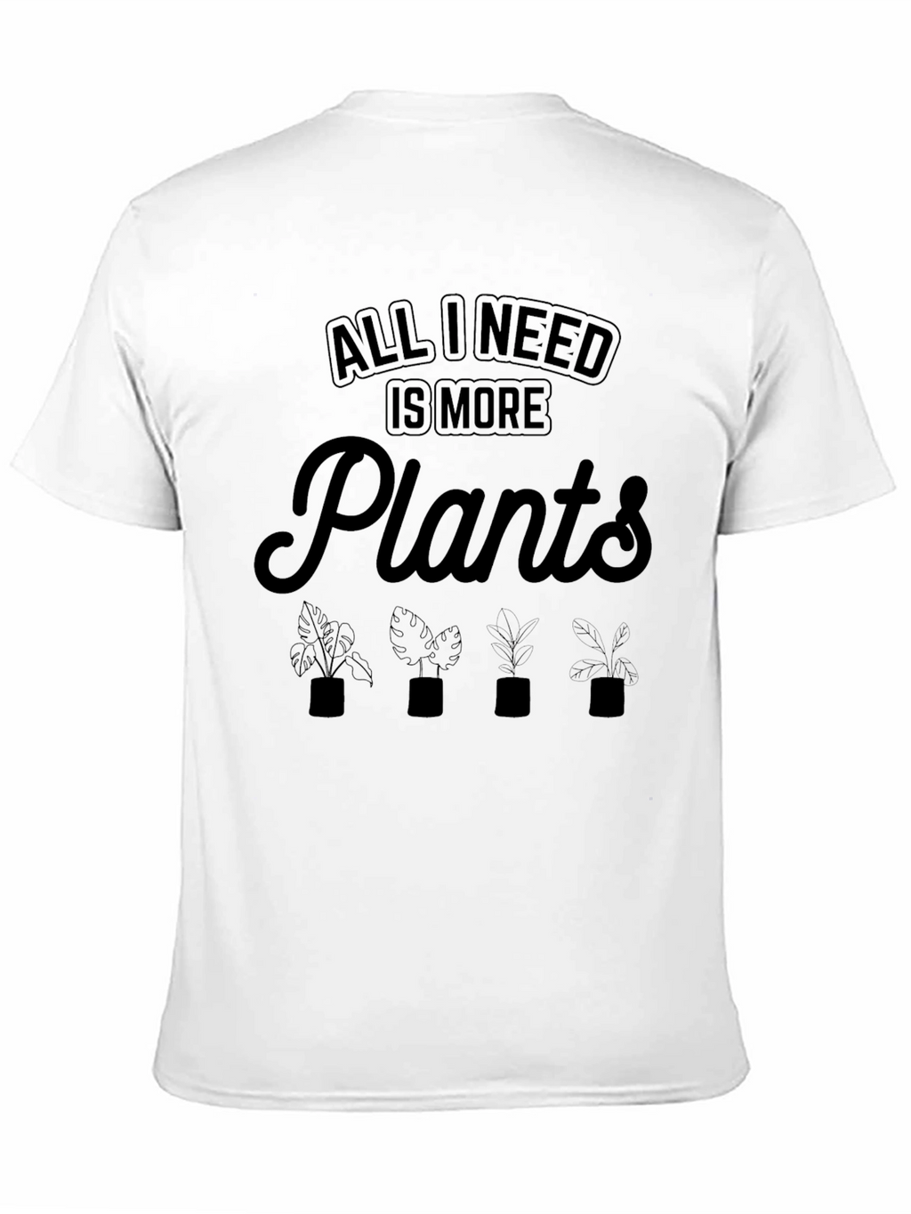 All I Need Is More Plants T-Shirt