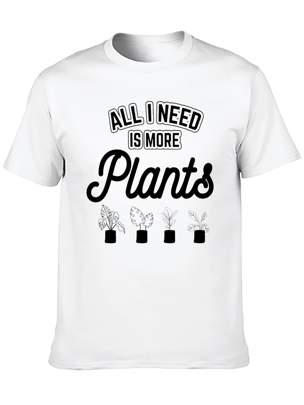 All I Need Is More Plants T-Shirt