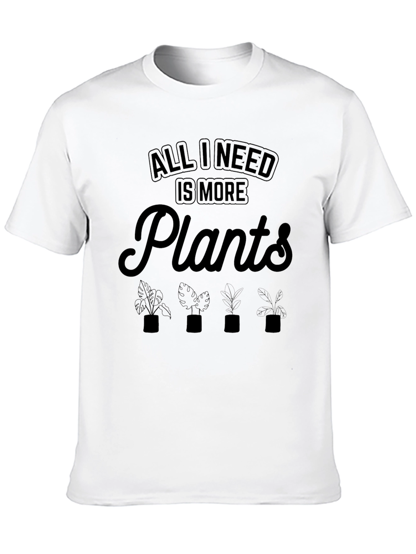 All I Need Is More Plants T-Shirt