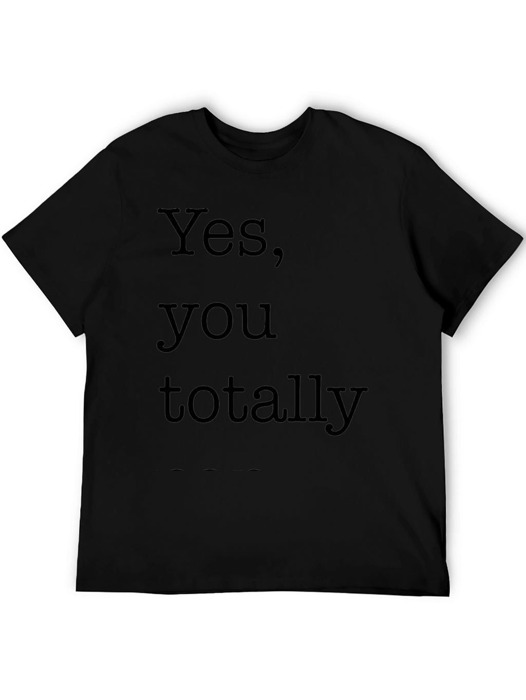 Yes You Totally Black T-Shirt