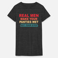 Real Men Make Your Panties Wet Not Your Eyes