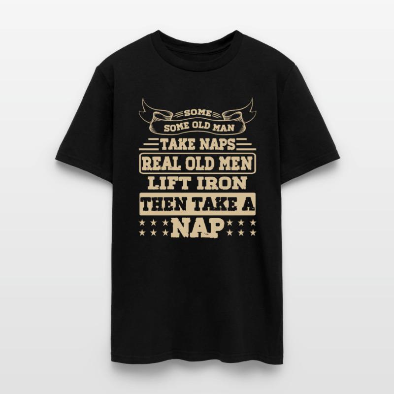 SOME OLD MEN TAKE NAPS REAL OLD MEN LIFT IRON