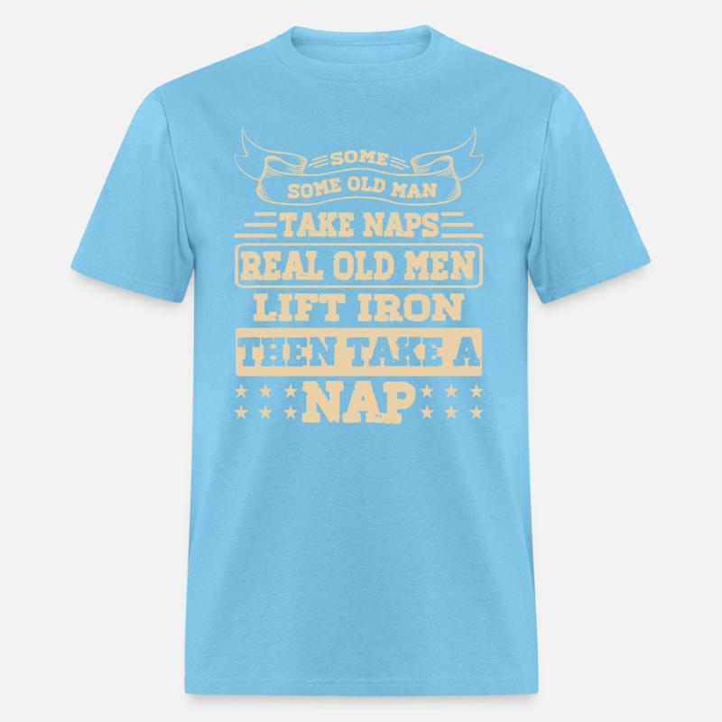 SOME OLD MEN TAKE NAPS REAL OLD MEN LIFT IRON