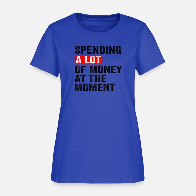 Spending A Lot Of Money At The Moment Funny Saying