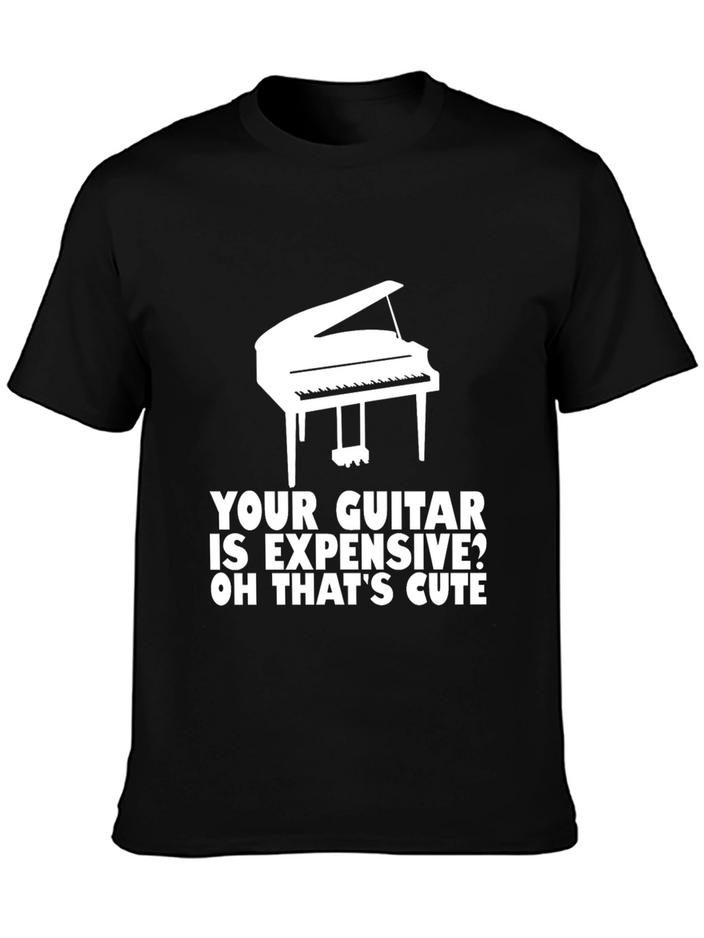 Piano T-Shirt: Your Guitar is Expensive? Cute!