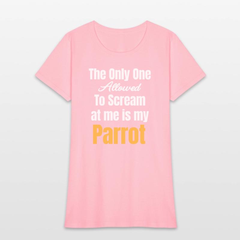 The Only One Allowed To Scream At Me Is My Parrot